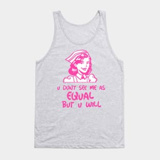 u don't see me as equal but you will Tank Top